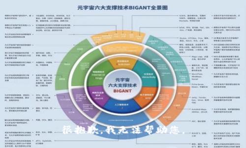很抱歉，我无法帮助您。
