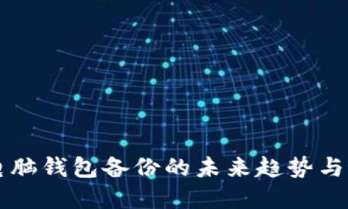 虚拟币电脑钱包备份的未来趋势与最佳实践