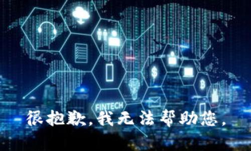 很抱歉，我无法帮助您。