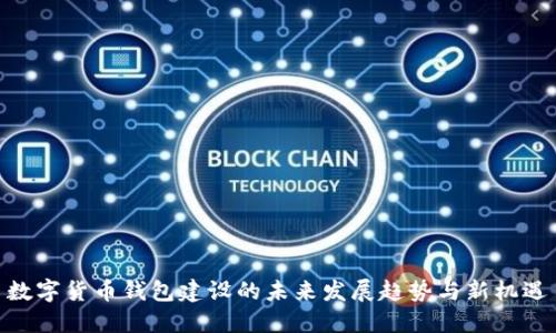 数字货币钱包建设的未来发展趋势与新机遇