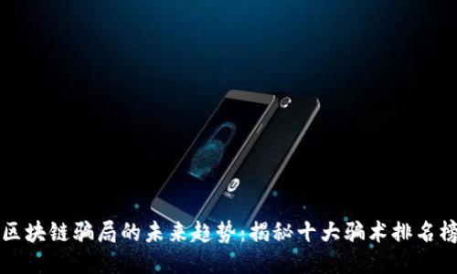 区块链骗局的未来趋势：揭秘十大骗术排名榜