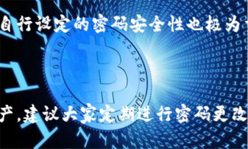 关于“Tokenim钱包是否可以改密码”的问题，下面的内容将给您详细解答。

### Tokenim钱包可以改密码吗？

是的，Tokenim钱包是可以修改密码的。不过，具体的修改操作可能会因版本更新或具体的应用设置而有所不同。下面我将为大家详细介绍如何进行密码修改，并提供一些相关的注意事项。

如何修改Tokenim钱包密码
首先，确保您已经成功登录到您的Tokenim钱包。一般而言，修改密码的步骤如下：
ol
li在钱包的主界面，寻找“设置”或“安全”选项。/li
li进入安全设置后，应该会有“修改密码”或“更改密码”的选项。/li
li点击此选项，系统可能会要求您输入当前密码以进行身份验证。/li
li输入当前密码后，请按照提示输入新密码，并确认新密码。/li
li在成功修改密码后，请务必妥善保管新密码，并确保不会泄露给他人。/li
/ol

注意事项
在更改密码时，需要注意以下几点：
ul
li确保新密码足够复杂，包括字母、数字和符号，以提高账户安全性。/li
li不要使用与其他账户相同的密码，在多个平台使用不同的密码有助于确保安全。/li
li定期更改密码是保护数字资产的重要一步，所以建议您每隔几个月进行一次密码更新。/li
li如果您忘记密码，务必通过Tokenim钱包提供的找回密码功能进行处理，遵循系统提示操作。/li
/ul

常见问题

h41. 如果我忘记了Tokenim钱包的密码怎么办？/h4
真心觉得，忘记密码是一件让人感到沮丧的事情，但Tokenim钱包提供了找回密码的选项。通常，您可以通过电子邮件或手机验证码的方式进行身份验证，以恢复对钱包的访问。请您在注册时务必使用真实的电子邮件地址并开启相关的安全验证。

h42. Tokenim钱包的密码安全性怎么样？/h4
有点遗憾的是，不同用户对安全性的关注程度不同。Tokenim钱包在密码保护方面具备较高的安全标准，但用户自行设定的密码安全性也极为重要。一定要选择复杂并且难以猜测的密码来保护您的钱包。同时，开启双重认证可以进一步增强账户的安全性。

### 总结

总的来说，Tokenim钱包是可以修改密码的，并且在更改密码的过程中一定要注意安全性的问题。为保护个人资产，建议大家定期进行密码更改，并使用复杂的密码。如果有任何问题，可以通过Tokenim的官方渠道获取帮助。希望上述信息对您有所帮助！
