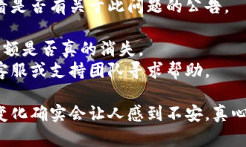 很抱歉，你遇到了这样的情况。如果你的Tokenim在升级后余额消失，这可能是由于以下几种原因：

1. **系统故障**：在升级过程中，系统可能会出现故障或数据迁移错误，导致用户余额无法正确显示。
  
2. **账户问题**：可能是因为账户设置或者权限问题，导致你无法查看余额。

3. **合约更新**：如果Tokenim的智能合约进行了更新，可能需要重新导入钱包或进行其他必要的操作。

4. **网络问题**：有时网络延迟或节点问题会导致余额无法即时更新。

你可以尝试以下解决方案：

- 检查Tokenim的官方网站或社交媒体，看看是否有关于此问题的公告。
- 尝试注销并重新登录你的账户。
- 如果条件允许，可以查看交易历史，确认余额是否真的消失。
- 如果问题仍然存在，建议联系Tokenim的客服或支持团队寻求帮助。

在数字货币和区块链的世界里，技术的迅速变化确实会让人感到不安，真心希望你能早日解决这个问题，找回你的余额。