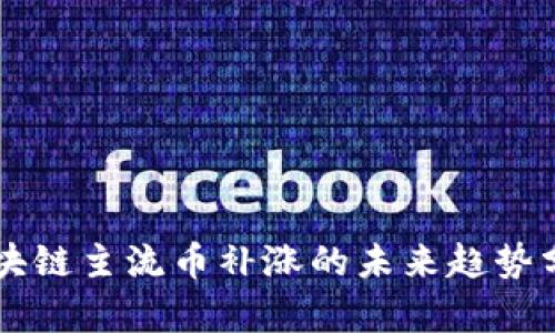 区块链主流币补涨的未来趋势分析