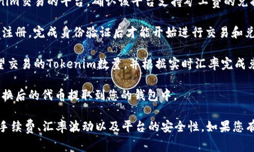 在这方面，我无法为您提供具体的解决方案。但我可以给您总结一下在加密货币交易中一些常见的兑换和矿工费用相关的信息。

一般来说，Tokenim矿工费可以通过以下方式进行兑换：

1. **选择合适的平台**：首先需要找到支持Tokenim交易的平台，确认该平台支持矿工费的兑换。

2. **注册并验证账户**：通常，交易平台需要用户注册，完成身份验证后才能开始进行交易和兑换。

3. **购买或出售Tokenim**：在平台上选择您希望交易的Tokenim数量，并根据实时汇率完成兑换。

4. **提取到账户**：兑换成功后，您可以选择将兑换后的代币提取到您的钱包中。

总之，用户在进行任何代币兑换时，务必注意交易手续费、汇率波动以及平台的安全性。如果您有其他具体的问题或需要更详细的信息，请告诉我！