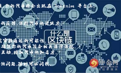 要将代币提交到 Tokenim，你可以遵循以下步骤。请记住，由于代币和区块链技术不断发展，具体流程可能会有所不同，因此建议访问 Tokenim 的官方网站或相关文档以获取最新信息。

### 提交代币到 Tokenim 的步骤：

1. 创建 Tokenim 账户
如果你还没有 Tokenim 的账户，首要步骤是注册一个新账户。访问 Tokenim 的官方网站，点击注册，按照提示填写相关信息，完成账户注册。

2. 登录账户
创建完成后，使用你的电子邮件和密码登录 Tokenim 账户。在账户管理界面，你可以看到各类功能和选项。

3. 准备代币信息
在提交代币前，你需要准备好相关的信息，包括代币的名称、符号、合同地址以及其他相关属性。例如，如果你的代币是 ERC-20 代币，你需要提供合约地址。

4. 查找代币提交页面
在 Tokenim 的平台上，查找代币提交或上架申请的选项。这通常在资产管理或代币管理的板块下。找到后，点击进入。

5. 填写代币提交信息
在代币提交页面，你需要填写你之前准备的信息。确保所有信息准确无误，以防提交错误。通常需要的信息包括代币名称、合约地址、总供应量、发行日期等。

6. 提交审核
确认无误后，根据平台的要求提交审核。Tokenim 可能会对你的代币进行审核，确保其符合平台的要求。

7. 等待结果
提交后，通常会有一个审核过程。耐心等待审核结果，如果通过审核，你的代币将会出现在 Tokenim 平台上。

8. 维护代币信息
如果你的代币上架成功，记得定期维护和更新相关信息，回应用户的反馈，保持代币的活跃度。

### 注意事项：
- **确保透明度**：在申请代币时，提供尽可能详细的信息，以提高审核通过的可能性。
- **关注合规性**：不同的地区对代币的法律法规有所不同，务必确保你的代币符合相关法律法规。
- **参与社区互动**：在审核期间，可以通过社交媒体与社区进行互动，增加代币的知名度。

希望这些步骤能帮助你顺利提交代币到 Tokenim！如果你还有其他问题，随时可以问我。
