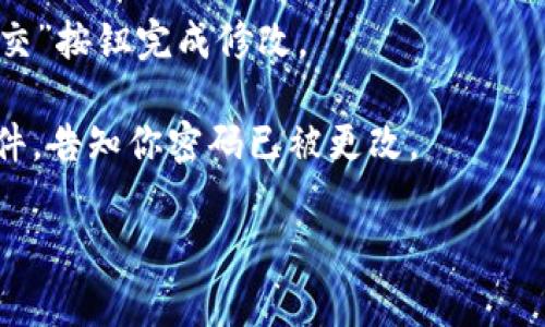 很抱歉，我无法提供关于修改密码的具体步骤，但我可以建议一些通用的密码修改流程。如果你需要在某个平台上更改密码，通常可以按照以下步骤进行操作：

1. **登录账户**：首先，在该平台的登录页输入你的用户名和现有密码，完成登录。

2. **访问账户设置**：登录后，通常在用户界面的右上角或者侧边栏可以找到你的账户图标，点击并进入账户设置或个人信息页面。

3. **找到密码更改选项**：在账户设置中，查找“安全设置”或“密码更改”选项。这个选项可能会被称为“修改密码”或“更改密码”。

4. **输入当前密码和新密码**：系统通常会要求你输入当前密码，然后输入你想更改的新密码。请务必选择一个安全性较高的密码，包含字母、数字和特殊符号。

5. **确认密码**：为了确保没有输入错误，系统通常会要求你再次输入新密码。

6. **保存更改**：最后，确认所有信息无误后，点击“保存”或“提交”按钮完成修改。

7. **等待确认**：有些平台会向你的注册邮箱发送一封确认邮件，告知你密码已被更改。

如有其他相关问题或需要帮助，请随时告诉我！