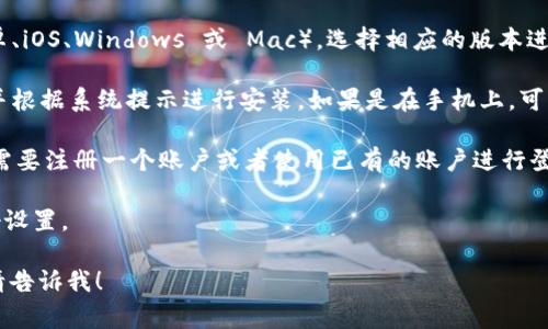 看起来你提到的“tokenim”可能是一个应用或平台。如果你想要下载它，通常可以通过以下几个步骤进行：

1. **访问官方网站**：首先，你应该访问 tokenim 的官方网站，通常在这里可以找到下载链接。确保你访问的是官方网站，以防下载到恶意软件。

2. **选择适合的版本**：根据你的设备（例如，安卓、iOS、Windows 或 Mac），选择相应的版本进行下载。

3. **按照指示安装**：下载完成后，点击安装包，并根据系统提示进行安装。如果是在手机上，可能需要允许一些权限。

4. **注册或登录**：安装完成后，打开 app，通常需要注册一个账户或者使用已有的账户进行登录。

5. **完成设置**: 根据需要设置个人信息和偏好设置。

如果你有任何具体问题或者需要更详细的步骤，请告诉我！