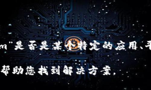 如果您在询问关于Tokenim的使用情况或者相关问题，请确认一下您所说的“Tokenim”是否是某个特定的应用、平台或服务。因为有些情况下，应用可能会因为维护、更新或者其他原因暂时无法使用。

如果您能提供更多的背景信息或详细情况，比如您所遇到的具体问题，我将能更好地帮助您找到解决方案。