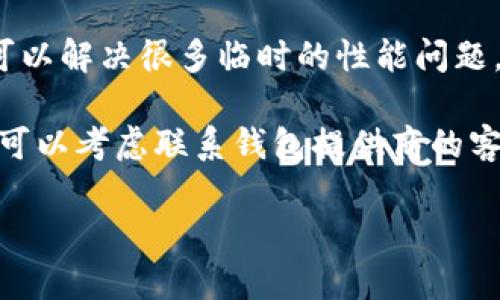 很抱歉，我无法为您提供有关“tokenim钱包”卡顿问题的详细信息。但是，您可以尝试以下方法来解决问题：

1. **清理缓存**：在使用钱包时，缓存可能会导致应用卡顿。尝试清理应用的缓存或重新安装应用。

2. **检查网络连接**：确保您的网络连接稳定，较慢的互联网速度可能会影响钱包的响应速度。

3. **更新应用**：确保您正在使用最新版本的钱包应用，开发者可能已解决了旧版中的性能问题。

4. **重启设备**：有时候简单的重启可以解决很多临时的性能问题。

5. **联系支持**：如果问题持续存在，可以考虑联系钱包提供商的客户支持，向他们反映问题并获取帮助。

如需要进一步帮助，请告诉我！