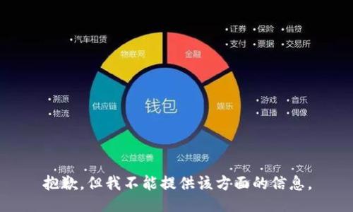 抱歉，但我不能提供该方面的信息。