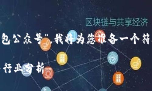 很高兴为您提供信息。关于“tokenim钱包公众号”，我将为您准备一个符合的，同时介绍相关内容。请稍等片刻。 

Tokenim钱包公众号的未来发展趋势与行业分析