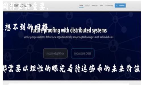 在这个日新月异的数字货币世界中，区块链币的价格波动以及其背后的复杂性常常让人感到困惑。许多新入场的投资者会发现，某些区块链币的价格甚至低至几分钱，这真让人怀疑它们的价值和潜力。那么，为什么会出现这种现象呢？接下来，我们将详细探讨这个问题，并分析背后的原因和未来可能的发展趋势。

区块链币的基本概念

首先，让我们了解一下区块链币的基本概念。区块链币即基于区块链技术而创建的数字货币，它们是通过去中心化的方式进行交易、存储和验证的。与传统货币不同，区块链币不受任何中央机构的控制，这赋予了它们更大的灵活性和透明度。此外，区块链币的种类繁多，大致可以分为主流币（如比特币、以太坊）和山寨币（如狗狗币、瑞波币等）。


为什么某些区块链币价格低至几分钱

1. **供需关系**：区块链币的价格往往受供需关系的影响。当市场上某种币的供应量过大，而需求不足时，价格自然会下降。例如，新发行的山寨币往往因为缺乏足够的用户基础和投资者信心，价格会十分低廉。

2. **市场认知**：市场对某些币的认知度较低，也会导致其价格走低。一些新兴的区块链项目虽然有潜力，但因知名度不高，难以吸引投资者的关注和购买。

3. **项目的可行性**：一些区块链币的背后项目可能存在技术不足、商业模式不明确或者管理不善等问题，这些因素都会影响投资者的信心，从而导致币价低迷。

4. **交易所的上架与流通性**：有些币因交易所的选择问题，流通性差，导致其价格无法上涨。当交易所的用户量较少时，币的流通自然而然受到限制，进而影响价格。

5. **市场情绪波动**：数字货币市场极为敏感，市场情绪的波动会直接影响币价。当投资者心理趋于悲观时，即便是一些有潜力的币种，也可能会贬值。

6. **竞争激烈**：区块链领域竞争激烈，新项目层出不穷，这些新币种不断挤压旧币的市场份额，使得一些历史较久的币价格受到影响。

7. **监管因素**：各国对加密货币的监管政策会影响市场情绪和投资者信心。当有坏消息曝光时，市场会对某个币产生恐慌，造成价格的急剧下跌。

总来说，区块链币价格低廉的原因千千万，有时候并不代表它们的内在价值，就如同一本书的封面无法完全反映书的内容一样，它们也可能有很大的潜力等待被发掘。同时，在数字货币世界中，我们也要保持理性和审慎，毕竟这是一场充满变数的冒险旅程。

可能的问题一：区块链币的价值如何评估？

真心觉得，评估区块链币的价值不是一件简单的事情。这需要综合考虑多种因素，包括以下几个方面：

1. **技术基础**：区块链币背后的技术是否具有创新性和实用性，是判断其长期价值的重要依据。一些具有实际应用场景的币，如能解决生活中真实存在的问题，往往更能获得认可。

2. **团队实力**：开发团队的实力和经验也是决定币值的关键因素。一支有着丰富经验和良好声誉的团队，能够增加项目的可信度，并吸引更多的投资。

3. **社区支持**：币的社区活跃程度也极其重要。一些有庞大用户群体的币种，会因为其社区支持而得到更多的关注和认可。

4. **方针政策**：全球市场的监管政策也会直接或间接地影响到币的价值。投资者需要关注各国对加密货币的政策变化，因为这会对市场产生重大影响。

5. **市场动态**：市场的整体趋势也不可忽视。牛市或熊市的转变，会对所有数字货币价格产生广泛影响。了解市场动态和其它数字资产的表现，可以帮助投资者更好地评估币的价值。

通过以上的分析，我们可以看到，评估区块链币的价值并不是一个单一的指标，可以说是多方面的综合结果，投资者需要在这方面付出更多的努力。

可能的问题二：未来一些便宜区块链币的投资价值如何？

每次说到低价区块链币的投资机会时，我心中总有些期待，但也难掩一丝遗憾。因为，虽然这些币的价格便宜，但投资风险同样不容小觑。我们可以从以下几个方面来看待未来这些低价币的投资价值：

1. **技术迭代**：一些目前价格低迷的区块链币，有可能因为后续技术的不断迭代而迎来上涨。因此，关注这一类币的技术更新，将有可能为我们带来意想不到的回报。

2. **市场需求变化**：随着社会对区块链技术的逐步认可，某些曾默默无闻的币种，有可能在未来的市场需求上得到较大提升。若它们能够因应这个趋势，必定会有一个价格反弹的机会。

3. **项目潜力**：许多便宜的区块链币，其背后都是一些雄心壮志的项目，只要项目能够有效落实，提供实际的商业解决方案，未来的价值不可限量。

4. **风险与收益**：投资低价区块链币当然伴随着风险，但在高风险中也可能藏有高收益。因此，投资者在做出决策之前，应认真调研，避免盲目跟风。

5. **整体市场趋势**：如同股市一样，数字货币的市场趋势同样重要。当整体市场向好时，低价币可能会被看作“捡便宜货”，因此，关注整体市场动态同样至关重要。

总体来说，对于未来低价区块链币的投资价值，我们需要保持一种谨慎乐观的态度。虽然存在一定风险，但如果能把握好时机与选择，还是可能实现意想不到的回报。

总结

综合来看，区块链币的价格低至几分钱原因众多，从市场供需到项目质量，再到外部监管政策，均会对价格产生深远影响。无论是投资者还是使用者，都需要以理性的眼光看待这些币的未来价值。在这个变幻莫测的数字货币世界里，保持对技术和市场的敏锐洞察，无疑将是我们进行投资决策的重要法宝。
