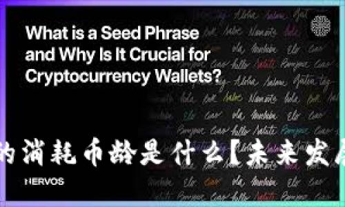 区块链中的消耗币龄是什么？未来发展趋势解读