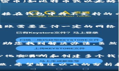 在使用Tokenim的过程中，如果您遇到不支持的币转入的情况，您可能需要采取以下步骤来尝试将这些币转出。请注意，不同的平台可能有不同的规则和操作流程，因此以下步骤可能不适用于所有情况。

### 步骤一：确认币种是否受支持
首先，确保您所持有的币种确实是不被Tokenim支持的。有些币种可能在某些时候会被暂时下架，或是由于技术原因无法进行交易。您可以通过访问Tokenim的官方网站或联系客服确认您当前钱包中资产的状态。

### 步骤二：查找支持的交易对
如果您确实持有不支持的币种，您需要找出这个币种是否能转入其他支持的交易平台。通常情况下，用户可以通过将不支持的币种换成其他主流的加密币（如比特币或以太坊）来解决这一问题。您可以查询其他交易平台，看看它们是否支持您所持有的币种，并确保可以通过这些交易所将其转出。

### 步骤三：使用去中心化交易所（DEX）
如果您找不到任何中心化交易所支持该币种，您可以考虑使用去中心化交易所（如Uniswap、Sushiswap等）。这些平台通常支持更多的币种，您可以直接在钱包中将不支持的币种换成您需要的主流币。在进行任何交易之前，请确保您对该去中心化交易所的使用流程和费用结构有所了解。

### 步骤四：提取到其他钱包
如果以上步骤都无法解决您的问题，您可能需要提取到一个支持该币种的外部钱包。您可以创建一个新的钱包，并确保该钱包支持您要提取的币种。转账需要支付一定的网络手续费，因此请确保钱包中有足够的常用币种（如ETH或BNB）来进行交易。完成转账后，您可以在新的钱包中再次尝试，将其转换为更常用的加密货币。

### 可能相关的问题
#### h4问题一：如果我无法将不支持的币种转出，怎么办？/h4
如果所有的尝试都无法将不支持的币种转出，您可能需要联系Tokenim的客服，询问是否有其他的解决方案。有时，平台会提供特殊的回收计划或者帮助您找到解决办法。虽然这可能需要一定的等待时间，但主动与客服沟通往往能够得到最及时的解决方案。

#### h4问题二：如何避免以后再次出现这种情况？/h4
为了避免未来再次遇到不支持的币种转入问题，建议您在进行任何交易或转账前，提前确认该币种在目标平台的支持情况。此外，学习如何使用去中心化交易所和创建多个钱包也是非常重要的，及时转账和兑换可以保证您的资金安全和流动性。

面对加密市场的波动，每个人总会有些疑虑和不安。真心觉得，保持信息的灵通和资金的灵活是非常必要的。能否适时转换资产，往往决定了投资的成败。希望通过以上的分析和建议，能够帮助大家更好地管理自己的加密资产，减少不必要的损失。