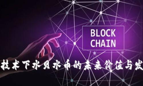 区块链技术下水贝水币的未来价值与发展趋势