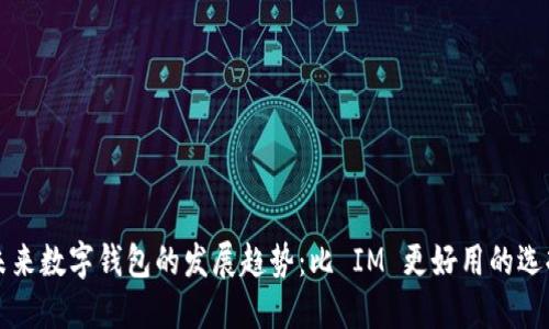 未来数字钱包的发展趋势：比 IM 更好用的选择