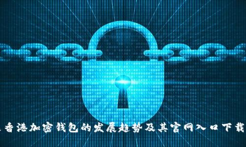 未来香港加密钱包的发展趋势及其官网入口下载指南