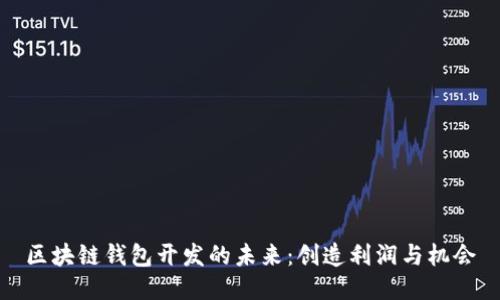 区块链钱包开发的未来：创造利润与机会