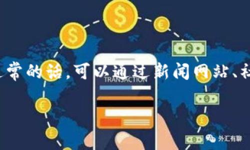 关于区块链的最新消息，我没有实时访问互联网的能力，截至2023年10月的信息，区块链行业发展迅速，持续吸引着各个领域的关注和投资。通常的话，可以通过新闻网站、社交媒体即论坛等渠道获取最新动态。此外，建议关注知名的区块链新闻平台，如CoinDesk、CoinTelegraph等，了解最新的行业动态和重要事件。

如果你对区块链的某个特定方面感兴趣，或者希望了解某个项目的最新进展，请告诉我，我会尽力提供相关信息或分析。