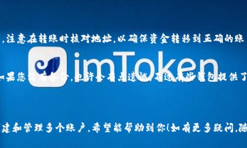 如果您在使用小狐狸钱包（如MetaMask等）时希望创建多个账号，通常可以通过以下步骤进行管理。请注意，具体步骤可能因不同版本或更新而异，因此建议查阅官方文档或支持页面以获取最新信息。

### 创建多个账号的方法

1. 创建新账户
在小狐狸钱包中，您可以轻松创建多个账户。打开小狐狸钱包后，通常可以在主界面找到账户管理选项。点击账户图标，然后选择“创建账户”或“添加账户”的选项。

2. 设置账户名称
被创建的每个账户都可以设置一个独特的名称，以便于区分。您可以给每个账户取一个与其用途相符的名称，例如“交易账户”或“储蓄账户”。

3. 了解账户的使用
每个账户都有独立的私钥和地址，这意味着您的资产是分开的。您可以在需要时随时切换到不同的账户。这为管理不同类型的交易或资金提供了便利。

4. 保护您的账户
确保每个账户都用强密码保护，并定期备份您的钱包以防止意外丢失。同时，合理分配资金至各个账户，以减少风险。

### 可能相关的问题

问题一：多个账户之间的资产如何转移？
如果您需要在不同的账户之间转移资产，可以使用小狐狸钱包的转账功能。只需输入目标账户的地址和转账金额，然后确认即可。注意在转账时核对地址，以确保资金转移到正确的账户。如果您像我一样对操作步骤有点犹豫，建议在小额转账后再进行大额交易。这种谨慎的态度真心是投资者应有的风范。

问题二：如果忘记了某个账户的密码该怎么办？
如果忘记了账户密码，您可以尝试使用备份的助记词或恢复短语进行账户恢复。进入小狐狸钱包的恢复选项，按提示输入短语。如果您没有备份，也许会有点遗憾，不过有些钱包提供了使用安全问题恢复账户的选项，请查阅相关支持文档。为了避免此类问题，真心建议大家备份助记词，并将其存放在安全的地方。

### 总结

小狐狸钱包提供了用户友好的界面和创新的多账户功能，使得管理数字资产变得更加便利和安全。通过以上步骤，您可以轻松创建和管理多个账户。希望能帮助到你！如有更多疑问，随时欢迎提问！