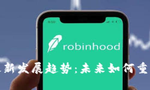 区块链行业最新发展趋势：未来如何重塑经济与社会