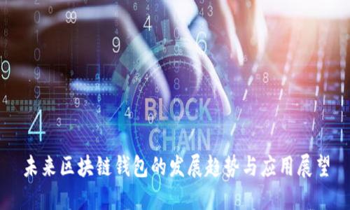 未来区块链钱包的发展趋势与应用展望
