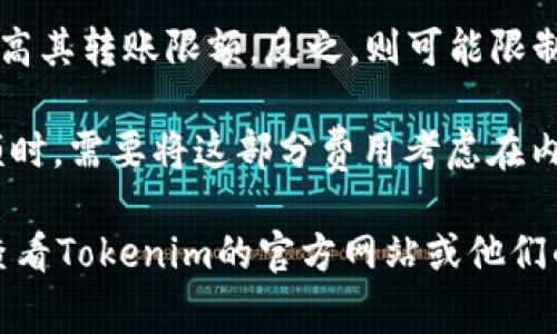 关于Tokenim钱包一次可以转多少USDT（或其他加密货币），实际上，这取决于多个因素，包括Tokenim钱包本身的限制、区块链的交易费用、网络的拥堵情况以及用户的具体设置。

在大多数情况下，数字钱包会设定一定的转账上限，以确保网络安全和防止欺诈。一般来说，普通用户在使用Tokenim钱包时，可以在其界面上查看到具体的转账限额。

以下是一些可能影响转账限额的因素：

1. **钱包的规则**：Tokenim钱包可能会对每次交易的金额设定上限。这通常会在用户的账户设置或用户协议中注明。

2. **网络拥堵情况**：如以太坊、比特币等链的网络拥堵情况会影响转账的速度及费用，这也可能导致用户在短时间内不能完成大额转账。

3. **个人身份认证**：如果用户通过KYC（了解你的客户）认证，可能会提高其转账限额，反之，则可能限制在较低范围内。

4. **转账费用**：每次转账通常会产生一定的费用，用户在选择转账金额时，需要将这部分费用考虑在内。

若你有特定的转账需求或有关Tokenim钱包的具体情况建议，可以直接查看Tokenim的官方网站或他们的官方客服获取实时信息，确保你有准确的理解与操作。