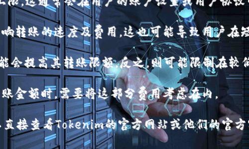 关于Tokenim钱包一次可以转多少USDT（或其他加密货币），实际上，这取决于多个因素，包括Tokenim钱包本身的限制、区块链的交易费用、网络的拥堵情况以及用户的具体设置。

在大多数情况下，数字钱包会设定一定的转账上限，以确保网络安全和防止欺诈。一般来说，普通用户在使用Tokenim钱包时，可以在其界面上查看到具体的转账限额。

以下是一些可能影响转账限额的因素：

1. **钱包的规则**：Tokenim钱包可能会对每次交易的金额设定上限。这通常会在用户的账户设置或用户协议中注明。

2. **网络拥堵情况**：如以太坊、比特币等链的网络拥堵情况会影响转账的速度及费用，这也可能导致用户在短时间内不能完成大额转账。

3. **个人身份认证**：如果用户通过KYC（了解你的客户）认证，可能会提高其转账限额，反之，则可能限制在较低范围内。

4. **转账费用**：每次转账通常会产生一定的费用，用户在选择转账金额时，需要将这部分费用考虑在内。

若你有特定的转账需求或有关Tokenim钱包的具体情况建议，可以直接查看Tokenim的官方网站或他们的官方客服获取实时信息，确保你有准确的理解与操作。