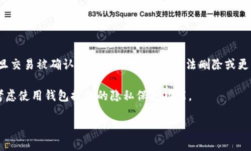 在区块链技术中，转账记录的不可更改性是其核心特性之一。无论是在Bitcoin、Ethereum，还是在任何以区块链为基础的Token（如ERC-20 Token），一旦交易被确认并写入区块链，就无法删除或更改。这是因为区块链的分散式结构要求所有参与者都保持一致，任何试图更改历史纪录的行为都会被网络中的其他节点拒绝。因此，转账记录不能被删除。

如果您对token转账记录有隐私或安全方面的担忧，您可以采取一些措施来保护您的信息，比如使用增强隐私性的加密货币（如Monero或Zcash），或者考虑使用钱包提供的隐私保护功能。

如果您有更具体的关于tokenim或其他区块链平台的问题，欢迎继续提问！
