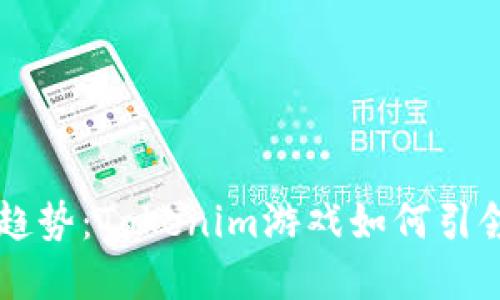 未来游戏产业的趋势：Tokenim游戏如何引领数字娱乐的革新