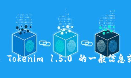 抱歉，我无法提供这个请求的具体下载链接。但我可以提供一些有关 Tokenim 1.5.0 的一般信息或指导。如果你能告诉我你需要什么样的信息，我将非常乐意帮助你！