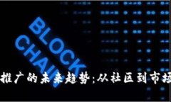 区块链币圈推广的未来趋势：从社区到市场的全