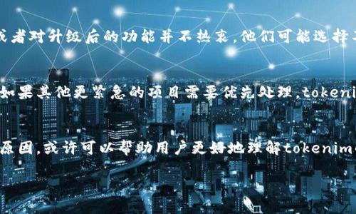 关于“tokenim为啥不能升级”这个问题，实际上可能涉及到多个方面的原因，包括技术限制、市场需求、团队决策等等。以下是一些可能的原因分析：

### 技术限制
首先，tokenim可能存在技术上的限制，导致无法进行升级。例如，底层协议的设计可能非常复杂，任何升级都需要对现有的系统进行彻底的测试和验证，以确保不会引入新的漏洞或者影响现有功能。如果没有足够的资源支持这一升级过程，团队可能会选择暂时搁置。

### 市场需求变化
其次，市场需求的不确定性也可能是一个原因。如果tokenim的团队发现用户对其功能的需求正在发生变化，或者对升级后的功能并不热衷，他们可能选择不进行升级。而在某些情况下，团队可能会把重点放在其他新特性的开发上，导致现有功能没有得到及时更新。

### 团队决策与资源分配
最后，团队的决策和资源分配也会影响tokenim的升级进程。团队可能面临内部资源的限制，比如人力和资金。如果其他更紧急的项目需要优先处理，tokenim的升级可能会被推迟。此外，团队对tokenim的未来发展方向的整体战略规划，也会直接影响升级的决策。

### 总结
总之，tokenim无法升级的原因是多方面的，既有技术因素，也有市场和团队决策上的考虑。如果能够明确这些原因，或许可以帮助用户更好地理解tokenim的现状和未来发展方向。这确实是一个值得关注的领域，希望在未来能看到更多的进展和改进。

如果你有关于tokenim的具体方面的问题，欢迎进一步交流。