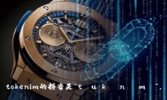 tokenim的拼音是“tóu kè nǐ mǔ”。