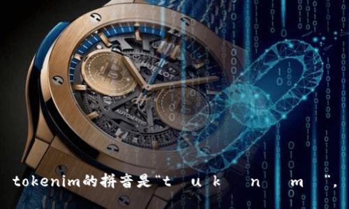 tokenim的拼音是“tóu kè nǐ mǔ”。