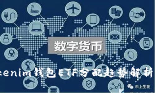2024年Tokenim钱包ETF分配趋势解析与未来展望