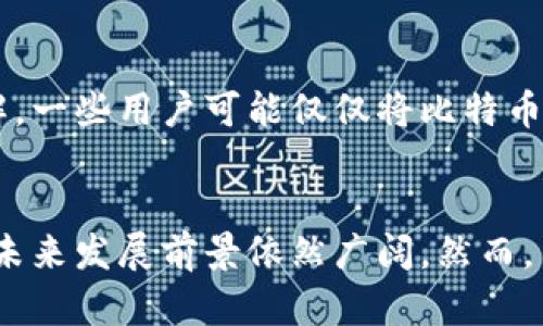 比特币并不是一种区块链游戏，而是一种数字货币。它通过区块链技术实现去中心化的交易、存储和验证。接下来我们将深入探讨比特币的安全性、运作机制以及它与区块链游戏之间的区别。

比特币的基本概念
比特币，作为一种数字货币，是由一位化名为中本聪的人在2009年发布的。它可以用来购买商品和服务，也可以作为投资工具。比特币的核心技术——区块链，允许去中心化的交易记录拥有不可篡改的特性。每一笔交易都被记录在一个公共的、去中心化的链上，这种方式大大降低了欺诈和伪造的风险。

区块链技术的核心特点
首先，区块链技术的安全性体现在它的去中心化特性上。在传统的金融系统中，所有的交易都依赖于中央权威机构，比如银行，而在区块链中，所有参与者（节点）都是平等的。每个节点都有完整的账本副本，任何对账本的改动都需要获得网络大部分节点的认可，这几乎不可能被黑客攻破。

比特币的安全性
比特币的安全性并不仅仅体现在技术层面。用户个人的安全措施同样重要。例如，使用强密码、双重认证以及冷钱包存储，都是保护比特币安全的有效手段。此外，尽管比特币本身在技术上是安全的，但如果用户没有谨慎对待自己的钱包安全，也可能遭受攻击。

比特币与区块链游戏的区别
尽管比特币和区块链游戏都使用了区块链技术，但它们的目的和功能完全不同。比特币被设计为一种货币，而区块链游戏则主要是为玩家提供娱乐和互动的体验。在区块链游戏中，玩家通常可以通过玩游戏赚取某种形式的数字资产，利用这些资产进行交易。

比特币的未来发展趋势
比特币的未来仍然存在许多不确定性，但一些趋势已经开始显现。越来越多的机构开始接受比特币作为支付方式，尤其是在电子商务和国际贸易中。此外，随着区块链技术的进一步发展，比特币可能会在更多领域发挥作用，比如智能合约和去中心化金融（DeFi）。

可能相关的问题

h41. 比特币的价格波动会对用户的安全产生影响吗？/h4
当然，真心觉得比特币的价格波动性是一个不可忽视的问题。虽然这种波动性使得比特币在投资上吸引了众多目光，但也带来了不小的风险。价格的剧烈变动可能使得很多用户在短时间内出现损失，从而剧烈影响他们的心理感受，甚至导致某些用户因恐慌而加速贩卖自己的比特币。在这种情况下，为了确保自身利益，用户需要时刻关注市场动态，并制定相应的策略。

h42. 区块链游戏是否会影响比特币的使用？/h4
这个问题有点复杂。有点遗憾的是，虽然区块链游戏可能会吸引不少用户去探索此类游戏，从而让比特币的使用范围更为广泛，但它也可能造成用户对比特币本质的误解。一些用户可能仅仅将比特币视为游戏资产，而忽略了它作为一种数字货币的潜力。因此，对于比特币的真正价值与功能，社会与市场的认知都有待进一步提升。

总结
总之，比特币作为一种数字货币，凭借其区块链技术展现出强大的安全性和实用性。虽然它与区块链游戏有所不同，但随着技术的进步和用户的接受程度提升，比特币的未来发展前景依然广阔。然而，用户在享受数字货币带来便利的同时，也应提高自身的安全意识，确保资产的安全。希望通过今天的分享，你能对比特币有一个更全面、更深刻的认识。