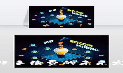 Tokenim转账手续费的未来发展趋势分析