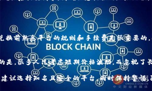 要兑换 Tokenimtrx（假设这是某种加密货币或代币），您通常需要遵循以下步骤。请确认具体的交易平台或钱包服务的相关说明，因为不同的平台可能有不同的操作流程。

### 一、创建账户

1. 注册账户
首先，您需要在支持 Tokenimtrx 兑换的平台上注册一个账户。常见的平台包括币安、火币、OKEx 等。访问其官方网站，点击注册按钮，填写所需信息，例如电子邮件地址和密码。注意确保密码的复杂性以保护账户安全。

2. 完成身份验证
大多数平台会要求进行身份验证，特别是在进行大额交易时。您可能需要上传身份证明文件、地址证明等，这可能需要一定时间进行审核。完成后，您的账户将具有更高的交易额度。

### 二、充值 Tokenimtrx

3. 充值 Tokenimtrx
在账户设置完成后，您需要将您的 Tokenimtrx 代币充值到交易平台。找到“充值”或“存款”选项，选择 Tokenimtrx，然后系统会给出充值地址。请务必核对此地址，错误的地址可能导致资产丢失。

4. 确认充值状态
一旦您将 Tokenimtrx 发送到该地址，您可以在交易平台上查看充值记录。通常，需要一定时间来确认交易，这取决于区块链网络的繁忙程度。在区块链浏览器中查看交易记录也可以帮助确认您的资金是否成功转入。

### 三、进行兑换

5. 开始兑换
充值成功后，您可以开始兑换。前往交易页面，找到 Tokenimtrx 兑其他货币（如 USDT 或 BTC）的交易对。选择您想要兑换的金额，然后提交交易。

6. 等待成交
您的交易将被放入订单簿上，可能会有买家或卖家匹配您的订单。一旦交易成功，您将在账户中看到兑换后的资产。

### 四、提取资产

7. 提取兑换后的资产
一旦您完成兑换，您可能想将这些资金提取至个人钱包。请前往“提现”选项，输入提取金额和目标地址，确认后提交请求。请确保您提供的地址无误，稍后检查提现状态以确保顺利。

### 相关问题

问一：兑换过程中可能会遇到哪些问题？
在兑换过程中，您可能会遇到一些常见的问题，比如充值延迟、交易失败或提款困难。真心觉得，确保在兑换前熟悉平台的规则和手续费是很重要的。同时，常见的技术问题可能由网络延迟或系统维护引起。如果遇到这种情况，建议耐心等待并咨询客服。

问二：Tokenimtrx 的价值怎么判定？
判断 Tokenimtrx 的价值可以参考多个因素，如市场供需关系、项目背景、社区活跃程度等。有点遗憾的是，很多人只考虑短期价格波动，而忽视了长远的发展潜力。了解其技术特点和市场前景也是评价其价值的重要标准。

总之，兑换 Tokenimtrx 的过程并不是复杂的，但需要谨慎操作，以确保资金安全。在选择交易平台时，建议选择知名且安全的平台，同时保持警惕，防止诈骗和其他风险。希望您在加密货币交易的旅程中，能够顺利进行交易并获得良好收益！