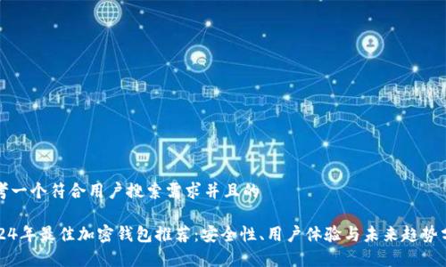 思考一个符合用户搜索需求并且的

2024年最佳加密钱包推荐：安全性、用户体验与未来趋势分析