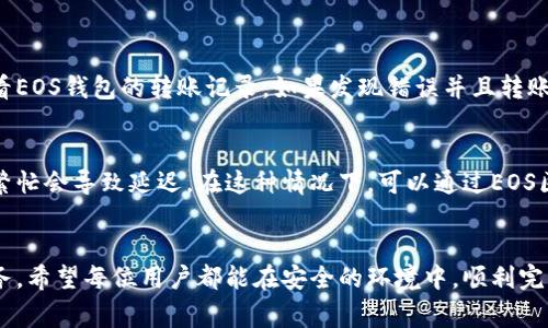 在这个数字货币交易日益活跃的时代，很多用户开始关注如何在不同平台之间进行安全、快捷的转账。在此，我们将详细解读如何将EOS（波场）转账至OKEX交易平台，方便你进行数字资产的管理和交易。以下是具体步骤和注意事项。

一、了解EOS以及OKEX
首先，EOS是一种区块链平台，旨在为去中心化应用提供基础设施，具有灵活处理大规模交易的能力。而OKEX则是一个知名的加密货币交易平台，提供多种数字资产交易和金融服务。理解这两个概念有助于你更顺畅地进行转账。

二、准备工作
在开始转账之前，需要确保以下几点：
ul
    li确保你在OKEX上已开户并完成了身份验证。/li
    li确认你的EOS钱包中有足够的EOS余额以进行转账，并注意网络手续费。/li
    li获取你在OKEX的EOS充值地址，通常可以在“资产”栏目中找到。/li
/ul

三、获取OKEX的EOS充值地址
登录你的OKEX账户后，找到资产管理部分，点击“充值”选项，并选择EOS。在这个界面上，你将会看到一个专门为你生成的EOS充值地址。一定要仔细核对这个地址，以确保安全转账。

四、进行转账操作
在你的EOS钱包中输入你要转账的数量，以及OKEX提供的充值地址。有些EOS钱包可能会要求你输入Memo（备注信息），这一项对于确保转账的安全性是非常重要的：
ul
    li如果没有要求提供Memo，通常可以留空。/li
    li如果需要，务必准确输入，确保资金到账。/li
/ul
确认输入的信息无误后，提交转账请求。通常情况下，转账会在几分钟内完成，但网络拥堵可能会延迟到账时间。

五、确认转账状态
转账完成后，可以返回到OKEX账户，查看你的资产是否到账。在资产页面，你可以看到EOS的余额变化。如果转账没有成功，检查你的EOS钱包转账记录，确保所有信息均正确。

六、安全提示
在进行数字货币转账时，请务必注意安全：
ul
    li使用强密码并开启二次验证，以保护账号安全。/li
    li尽量避免在公共网络环境下进行转账操作。/li
    li定期检查交易记录，确保没有异常情况发生。/li
/ul

七、总结
将EOS转账到OKEX实际上并不复杂，只需确认充值地址、进行正确的转账操作以及注意安全性，便可顺利完成转账。在这数字货币交易市场中，合理操作不仅能为你的投资保驾护航，同时也能提升交易效率。如果你在转账过程中遇到问题，别忘了及时联系OKEX客服，他们会为你提供帮助。

常见问题
h4问题1：转账过程中出现错误怎么办？/h4
如果在转账过程中出现错误，例如地址输入错误或转账金额不对，首先要冷静处理。检查你输入的信息是否正确，同时查看EOS钱包的转账记录。如果发现错误并且转账没有成功，最好立即联系客服寻求解决方案。但如已经完成转账，而资金却未到账，只能希望通过官方渠道追踪转账记录。

h4问题2：为什么转账到账时间会有所不同？/h4
转账到账时间受到多个因素影响，如当前网络拥堵程度、手续费设置等。我们常常希望交易能够迅速完成，但有时网络的繁忙会导致延迟。在这种情况下，可以通过EOS区块链浏览器查看转账状态，了解当前转账的进展。

最后的感想
我真心觉得，数字货币的转账虽然听起来复杂，但通过不断地学习和实践，我们能够掌握这些技能，使之为我们的投资服务。希望每位用户都能在安全的环境中，顺利完成自己的数字货币交易。如有疑问，欢迎继续探索这个充满机会的领域！