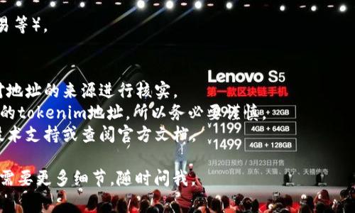 填写tokenim地址的步骤通常涉及到一些特定的操作，具体取决于你使用的应用或平台。以下是一般性的指南：

### 第一步：找到Tokenim地址
在大多数情况下，tokenim地址会在你所参与的项目或平台中提供。确保你从官方网站或可靠的信息源获取这个地址，避免受到诈骗或错误信息的影响。

### 第二步：输入Tokenim地址
1. **打开你的钱包或平台**：首先，确保你已经登录到你的加密钱包或相关平台。
   
2. **寻找相关字段**：找到请求输入tokenim地址的字段。这个字段通常是在进行交易、转账或参与某个项目时出现。

3. **复制粘贴地址**：为了避免错误，最好是直接复制tokenim地址，然后粘贴到要求的字段中。请确保没有额外的空格或字符。

4. **确认信息**：在提交之前，再次检查一下你输入的地址，确认它是来自于你信任的来源。

### 第三步：完成交易
根据平台的要求，完成后续步骤（如输入金额、确认交易等）。

### 注意事项
- **安全性**：确保你使用的是可靠的钱包和平台，对地址的来源进行核实。
- **小心伪造地址**：有些钓鱼网站可能会提供伪造的tokenim地址，所以务必要谨慎。
- **技术支持**：如果你不确定如何处理，可以寻求技术支持或查阅官方文档。

希望这些信息对你有帮助！如果你有更具体的问题或需要更多细节，随时问我。