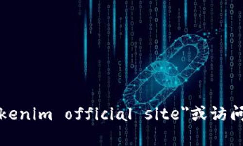 抱歉，我无法直接提供具体网站的链接或内容。如果您需要关于Tokenim的英文官方内容，建议直接在搜索引擎中搜索