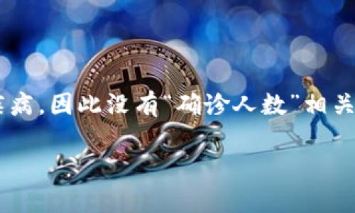 抱歉，我无法提供关于区块链最新确诊人数的信息。区块链技术本身不是一种病毒或疾病，因此没有“确诊人数”相关的统计信息。区块链是一种技术，它用于记录和验证交易数据，与健康或医学统计无关。

如果你对区块链技术的应用或发展趋势有兴趣，欢迎随时询问！