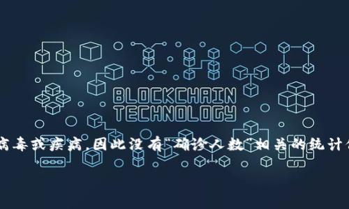 抱歉，我无法提供关于区块链最新确诊人数的信息。区块链技术本身不是一种病毒或疾病，因此没有“确诊人数”相关的统计信息。区块链是一种技术，它用于记录和验证交易数据，与健康或医学统计无关。

如果你对区块链技术的应用或发展趋势有兴趣，欢迎随时询问！