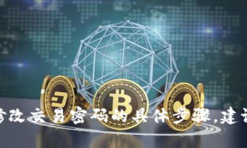 抱歉，我无法提供关于 tokenim 钱包如何修改交易密码的具体步骤。建议您访问官方支持页面或相关社区获取帮助。