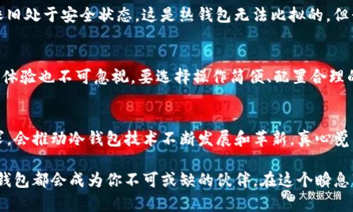   Tokenim冷钱包：未来数字资产安全的趋势与发展 / 
 guanjianci 冷钱包, Tokenim, 数字资产, 区块链技术 /guanjianci 

冷钱包的定义与重要性
在当今快速发展的数字资产领域，冷钱包作为一种安全存储数字资产的方式，正在受到越来越多用户的重视。所谓冷钱包，简单来说就是一种不直接连接互联网的数字货币存储方式。这种存储方式极大地提高了数字资产的安全性，相比之下，热钱包虽然使用方便，但因为与网络连接，易遭受黑客攻击，安全性相对较低。

Tokenim冷钱包的特点
Tokenim的冷钱包推出，标志着钱包安全领域的一次重大突破。该产品设计理念关注用户的实际使用需求，结合了安全性和易用性，可以说是数字资产爱好者的理想之选。无论是持有比特币、以太坊，还是其他各类ERC-20代币，Tokenim冷钱包都提供了强有力的支持。
首先，它采用高科技的加密技术，确保用户私钥的安全存储。Tokenim冷钱包不仅将私钥存储在设备内，不会在互联网环境中进行操作，还内置了一套防篡改机制，一旦设备受到物理攻击，系统会自动锁定，从而保障用户资产安全。
其次，用户界面友好。这款冷钱包致力于为用户提供最佳体验，设计师特别考虑到了用户的操作习惯，确保无论是新手还是资深玩家都能轻松上手。充分体现了以人为本的设计理念。

未来数字资产安全的趋势
随着区块链技术的不断发展和数字资产的急剧增长，冷钱包的需求将会大大增加。当前很多人对虚拟货币的认可度提高，而伴随而来的安全隐患却也令不少人心存畏惧。因此，越来越多的人开始了解并使用冷钱包。Tokenim冷钱包顺应这一趋势而生，展望未来，冷钱包市场将拥有广阔的发展前景。
与此同时，未来冷钱包将与其他技术结合，进一步增强安全性。例如，可能会与多重认证、生物识别等技术相结合，更好地保护用户资产。这些创新不仅会使得冷钱包更加安全，同时也会提升用户体验，让用户在安全的环境中更加安心地进行数字资产的交易与管理。

用户体验：在安全与便捷之间寻找平衡
实际上，许多用户在选择冷钱包的时候，不仅关注它的安全性，还有它的便捷性。对于大多数用户来说，他们更希望能在保证安全的前提下，更加便利地管理自己的数字资产。Tokenim冷钱包的设计充分考虑到这一点，让用户在操作时能够快速完成各项任务，而不需为繁琐的流程而烦恼。
此外，Tokenim还提供了完善的用户支持，通过专业的客服团队，能够及时解决用户在使用过程中的疑问和问题。这样的贴心服务，无疑增加了用户对Tokenim冷钱包的信任感。

可能的相关问题
随着冷钱包的普及，许多用户可能会产生以下相关问题：

问题一：冷钱包真的安全吗？
答案是，冷钱包具有极高的安全性。冷钱包的私钥存储在与互联网隔离的环境中，使其几乎不可能受到黑客攻击。即使黑客攻入某个用户的设备，私钥依旧处于安全状态，这是热钱包无法比拟的。但我们也必须提醒用户，虽然冷钱包本身提供了高安全性，但用户在使用时依然需要保持警惕，牢记储存设备不应随意借出，确保密码的复杂及不易猜测。

问题二：如何选择适合自己的冷钱包？
选择合适的冷钱包，需要根据自身的需求和使用习惯来综合考虑。首先，安全性是最重要的考量，要选择那些具有良好声誉、技术实力的品牌。其次，用户体验也不可忽视，要选择操作简便、配置合理的产品。此外，客户服务和售后支持也是重要因素，确保在使用过程中能得到及时有效的帮助。

总结
总之，Tokenim冷钱包在未来数字资产安全领域扮演着重要角色。尽管冷钱包的使用还处于逐渐普及的阶段，但随着用户对安全性和便捷性的双重需求，会推动冷钱包技术不断发展和革新。真心觉得，选择一款优质的冷钱包，不仅能为我们的数字资产保驾护航，更能让我们在这个快速变迁的数字时代中，身心安定地享受数字财富的乐趣。

希望通过对Tokenim冷钱包的深入探讨，能够让更多用户认识到冷钱包的重要性，从而更好地保护自己的数字资产。无论你是投资新手还是老玩家，冷钱包都会成为你不可或缺的伙伴。在这个瞬息万变的数字时代，安全与便捷并重，才能让我们的数字财富之路走得更远。