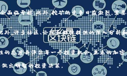 在讨论“区块链矿机挖币是否是骗局”这个话题时，我们需要理性分析市场现状、技术发展以及用户参与的真实体验。区块链技术自2009年比特币问世以来，已经发展了十多年。在这段时间里，矿机挖币的方式逐渐演变，市场的动荡，也让许多人对矿机挖币抱有质疑。接下来，我们将深入探讨这一问题，揭开挖币的真正面貌。

区块链与挖矿的基本知识
在深入讨论矿机挖币是否为骗局之前，我们必须理解什么是区块链和挖矿。区块链是一种去中心化的分布式账本技术，它通过密码学手段确保数据的安全和完整性。而“挖矿”则是指通过计算能力解决复杂数学问题，以此来验证和记录交易，并获得相应的区块链奖励，通常是以比特币或其他加密货币的形式存在。

矿机的类型与市场现状
矿机主要分为两类：ASIC矿机和GPU矿机。ASIC矿机专门针对某一特定算法进行，效率极高，但市场上的竞争也非常激烈；而GPU矿机则更为灵活，适用于多种算法，但在效率上可能逊色于ASIC矿机。
随着比特币价格的波动，许多新投资者涌入市场，期望通过挖矿获得可观的收益。但是，监察市场后可以发现，有不少投资者在这条道路上遭遇了失败，有些甚至怀疑整个挖矿行业是一个骗局。

矿机挖币的骗局？
在网络上，有很多关于矿机挖币骗局的讨论，部分原因在于一些低质量的投资项目，他们往往承诺高额回报，吸引不懂行的新手投资者。确实，有些项目通过作为中介，声称手中有廉价的矿机，可以帮助人们进行挖矿，但是实际上它们往往只是在进行财富转移，而没有真正的挖矿能力。
此外，市场的透明性不足也是导致骗局的一个诱因。许多新进入者缺乏对区块链和挖矿的认知，容易受到虚假信息的误导。我们需要对待这一现象有警惕，理智分析，根据自己的经济情况和风险承受能力做出决策。

如何识别矿机挖币的真假？
首先，关注项目方的背景与信誉。了解项目的创始团队、商业模式，以及他们是否有透明的运营机制。其次，不要轻易相信那些承诺高回报的项目。在这个快速变化的市场中，没有任何一个投资可以保证100%的收益。
此外，参与前最好进行详细的市场调查，查阅相关的资料与分析报告。当前有部分社区、论坛提供真实的评测与交流，帮助投资者更好地了解市场。

未来的矿机市场趋势
随着科技的不断进步，矿机将更加智能化。从去中心化的设备到云挖矿的模式，都可能成为未来的趋势。而且，越来越多的国家开始关注环保，绿色挖矿将成为新的流行方向和挑战。
特别是在一些电力成本较昂贵的地区，矿工们逐渐找到了可再生能源的应用，比如太阳能和风能。这样不仅可以降低成本，还能减少对环境的影响。未来的挖矿行业，将在技术和可持续性之间寻求平衡。

潜在问题探讨
关于矿机挖币的真实价值，我们可以思考以下两个问题：
h41. 矿机挖币是否真的适合普通投资者？/h4
有点遗憾的是，挖矿并非适合每一个人。对于普通投资者来说，挖矿需要一定的技术背景、设备投资及电力支持，如果没有合理的规划，可能会面临亏损。此外，挖矿的竞争日益激烈，需要投资者具备长期的耐心和风险承受能力。

h42. 如何在区块链领域中找寻可靠的项目？/h4
真心觉得，寻找合适的项目其实比较重要。建议多参加行业交流会议或网络研讨会，这样不仅能获得第一手信息，还能结识行业内的人士。此外，许多社区、论坛和媒体提供的深入分析和讨论，也能帮助您识别哪些项目值得投资。

总结
综上所述，区块链矿机挖币并非绝对骗局，但市场中确实存在很多风险和不确定性。作为投资者，我们需要具备足够的知识储备，并保持理性的态度去评估每一个投资机会。未来的加密货币市场会随着技术的发展而发生变化，矿机挖币的模式也将不断演化，值得我们持续关注和探索。

通过上述内容，我们深入探讨了区块链矿机挖币是否是骗局的问题，并提供了实用的建议与见解。希望这能帮助您更好地理解这一领域，并做出明智的投资决策。