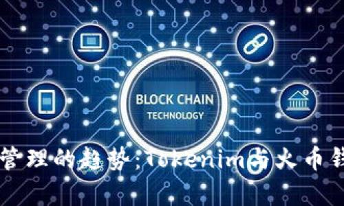 未来数字资产管理的趋势：Tokenim与火币钱包的对比分析